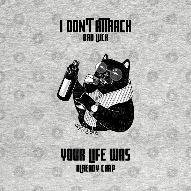 Sarcastic Black Cat “I Dont Attrack Bad Luck, Your Life Was Already Crap” by ChasingTees